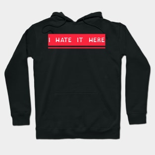 I Hate It Here Tee Hoodie